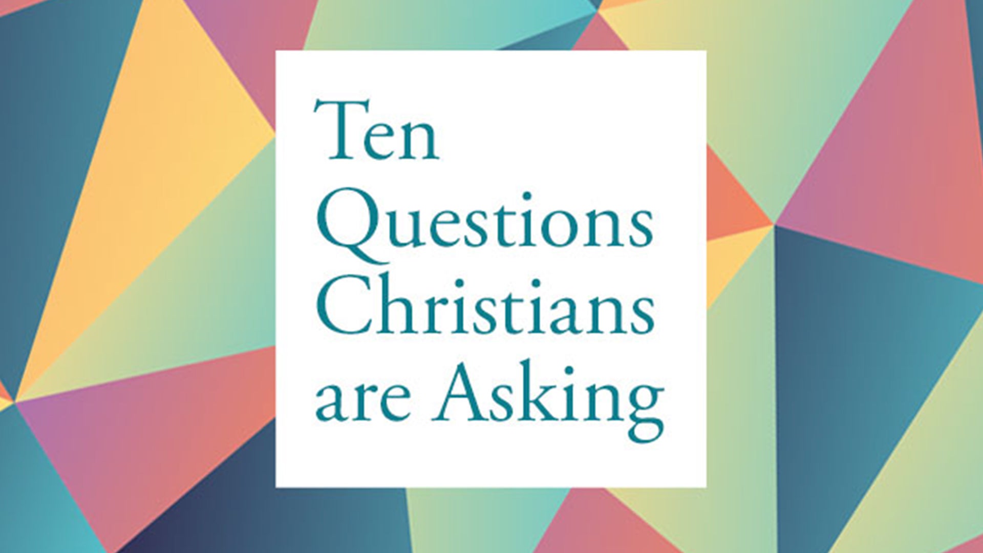 Ten Questions Christians are Asking