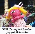 SMILE's original lovable puppet, Babushka. SMILE's original lovable puppet, Babushka.