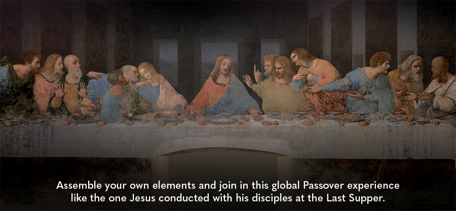 Assemble your own elements and join in this global Passover experience like the one Jesus conducted with his disciples at the Last Supper.